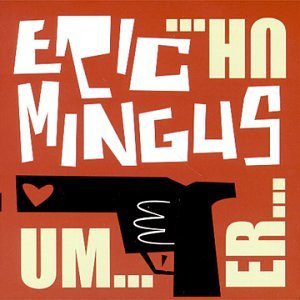 Eric Mingus/Un...Er...Uh