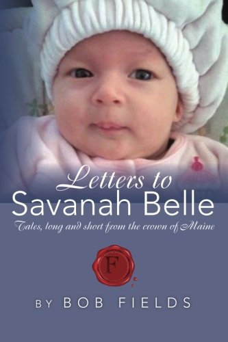 Bob Fields Letters To Savanah Belle Tales Long And Short From The Crown Of Maine 