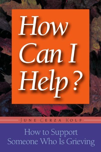 June Cerza Kolf/How Can I Help?@ How to Support Someone Who Is Grieving