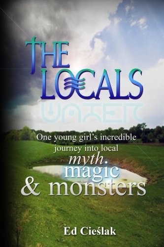 Ed Cieslak/The Locals@ One young girl's journey into local myth, magic,