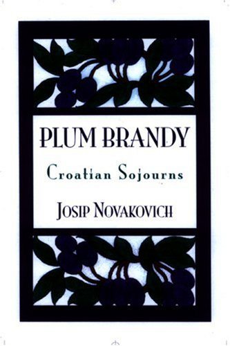 Josip Novakovich Plum Brandy Croation Journeys 