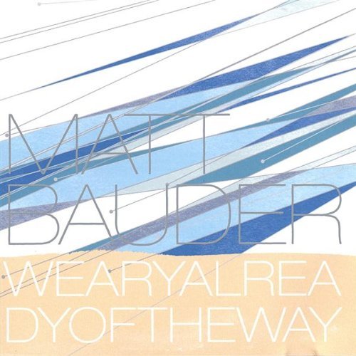 Matt Bauder/Weary Already Of The Way