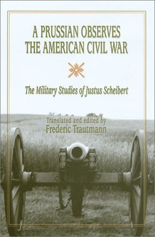 Frederic Trautmann A Prussian Observes The American Civil War The Military Studies Of Justus Scheibert 