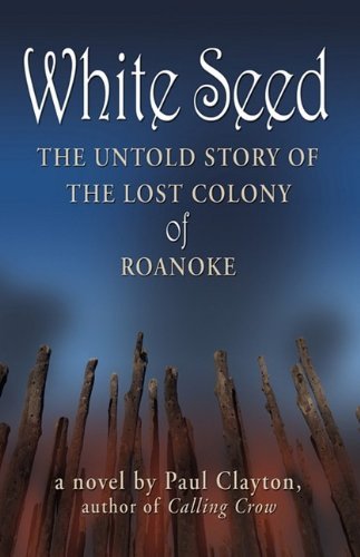 Paul Clayton White Seed The Untold Story Of The Lost Colony Of Roanoke 