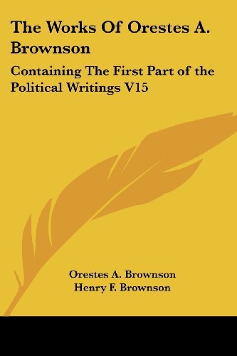 Orestes Augustus Brownson/Works Of Orestes A. Brownson,The@Containing The First Part Of The Political Writin