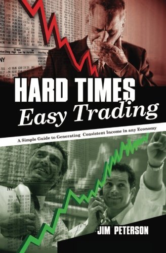 Jim Peterson Hard Times Easy Trading A Simple Guide To Generating Consistent Income In 