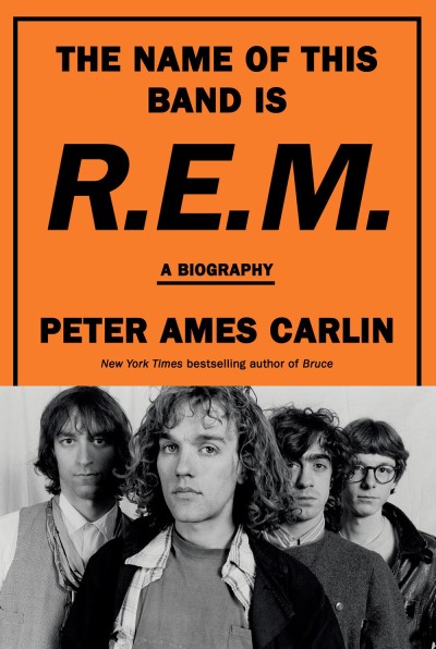 Peter Ames Carlin The Name Of This Band Is R.e.m. A Biography 