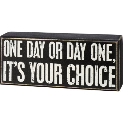 Primitives by Kathy Box Sign-One Day or Day One It's Your Choice
