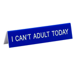 Desk Sign/I Can'T Adult Today