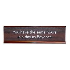 Desk Sign/You Have The Same Hours As Beyonce