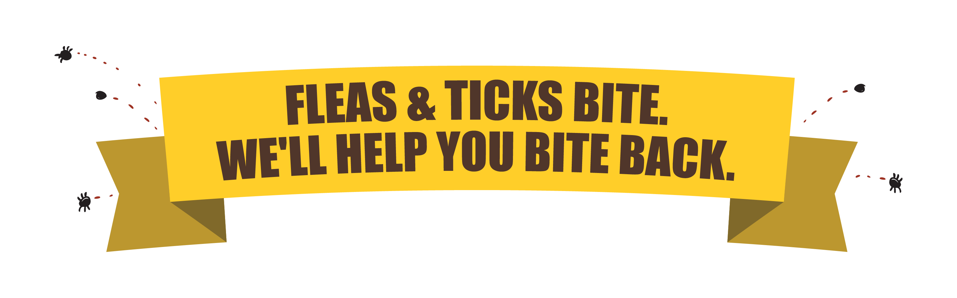Banner - Fleas and ticks bite, we'll help you bite back.