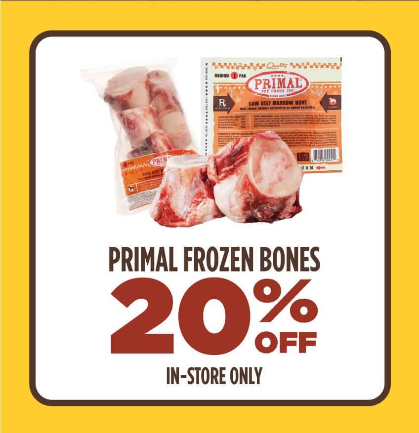 20% off Primal Frozen Bones. In Store Only.
