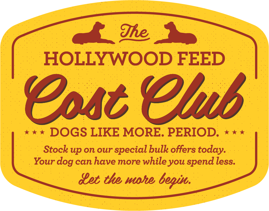 The Hollywood Feed Cost Club - Dogs like More. Period. Stock up on our special bulk offers today. Your dog can have more while you spend less. Let the More begin