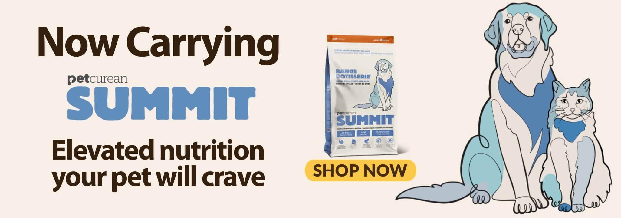 Now Carrying Summit Elevated nutrition your pet will crave Shop Now