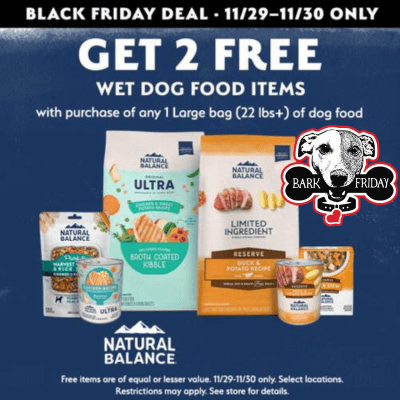 Get 2 FREE Wet Dog Food items with the purchase of any large bag (22lbs or larger) of Natural Balance Dry Dog Food for Black Friday and Small Business Saturday! Wet food items can be cans, pouches, cups, or stews.